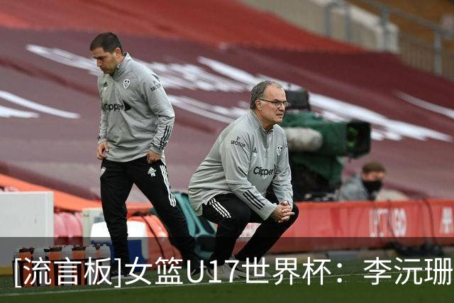 [流言板]女篮U17世界杯：李沅珊24分3板6助，中国80-51大胜墨西哥